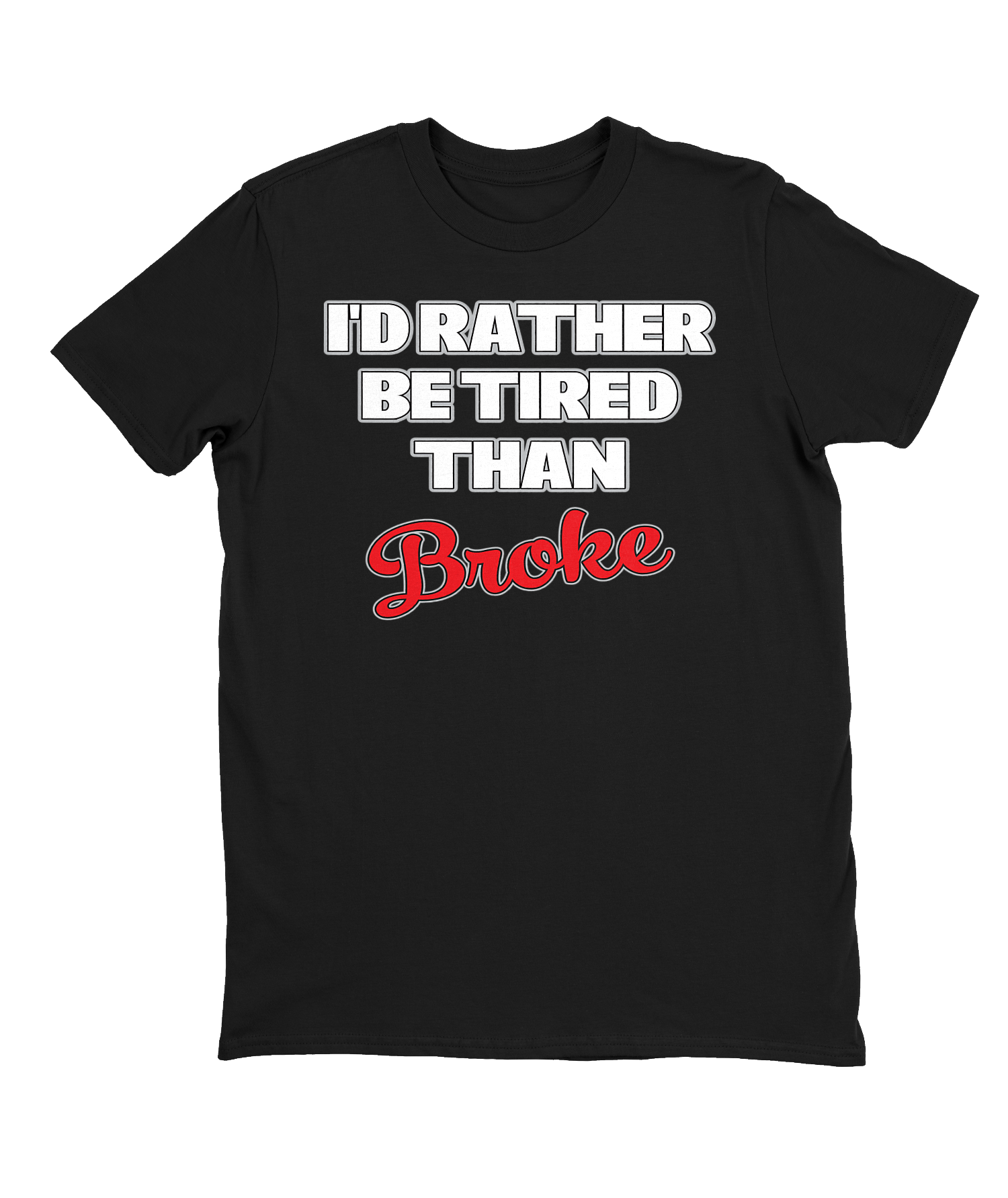 I'd Rather Be Tired Than Broke T-shirt Mens Fitted Tee