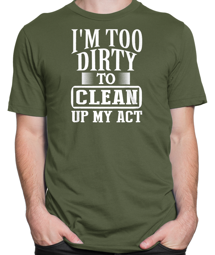 I'm Too Dirty T-shirt Mens Fitted Tee