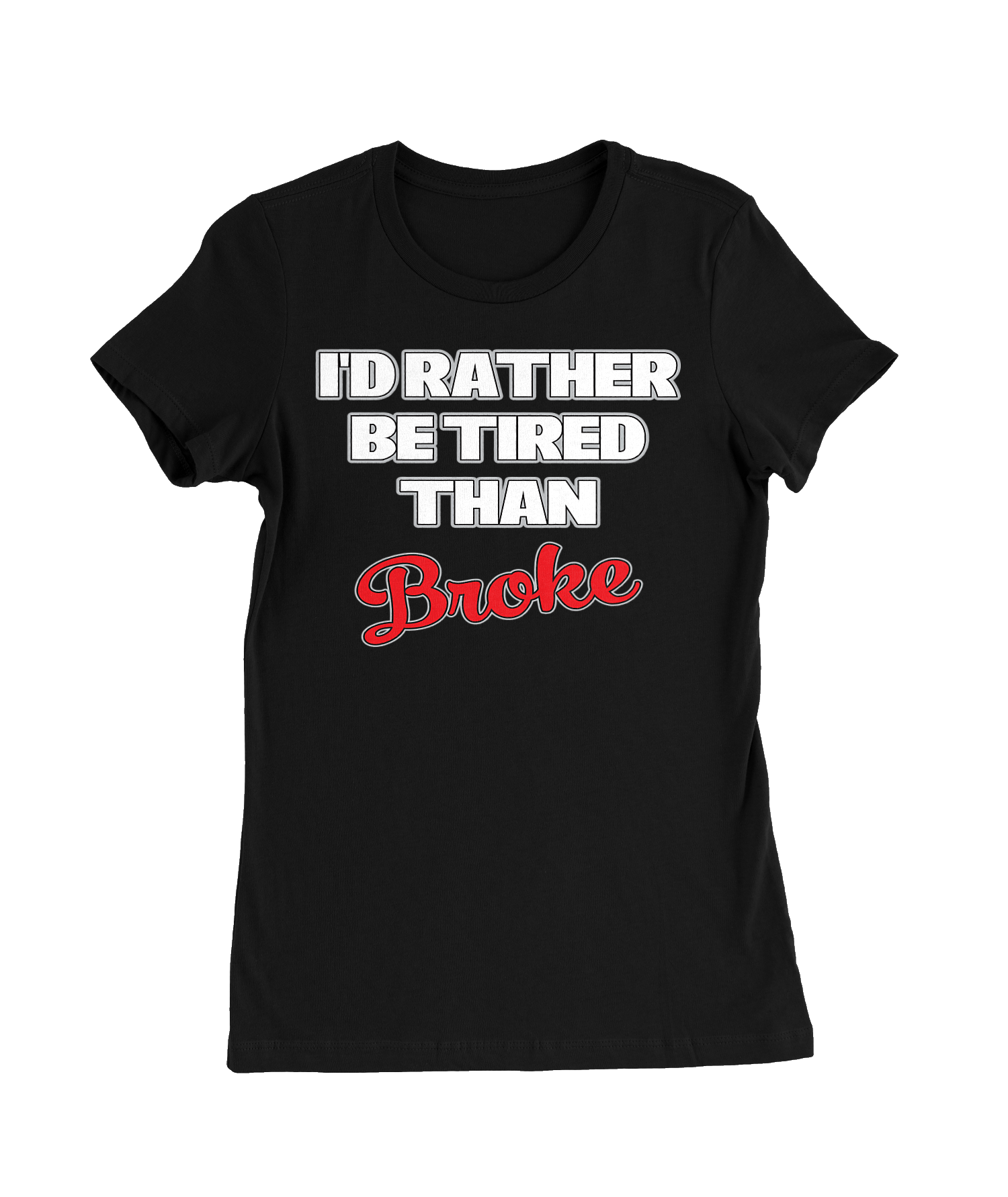 I'd Rather Be Tired Than Broke T-Shirt Womens Fitted Tee