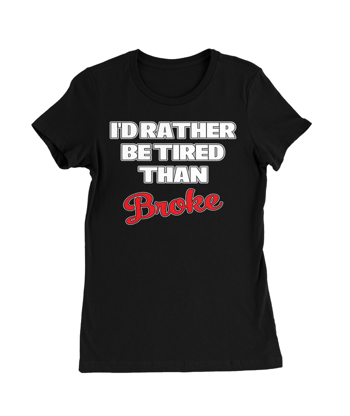 I'd Rather Be Tired Than Broke T-Shirt Womens Fitted Tee