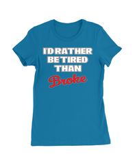 I'd Rather Be Tired Than Broke T-Shirt Womens Fitted Tee