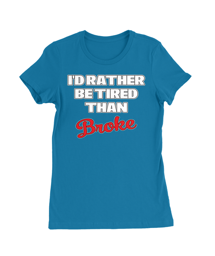 I'd Rather Be Tired Than Broke T-Shirt Womens Fitted Tee