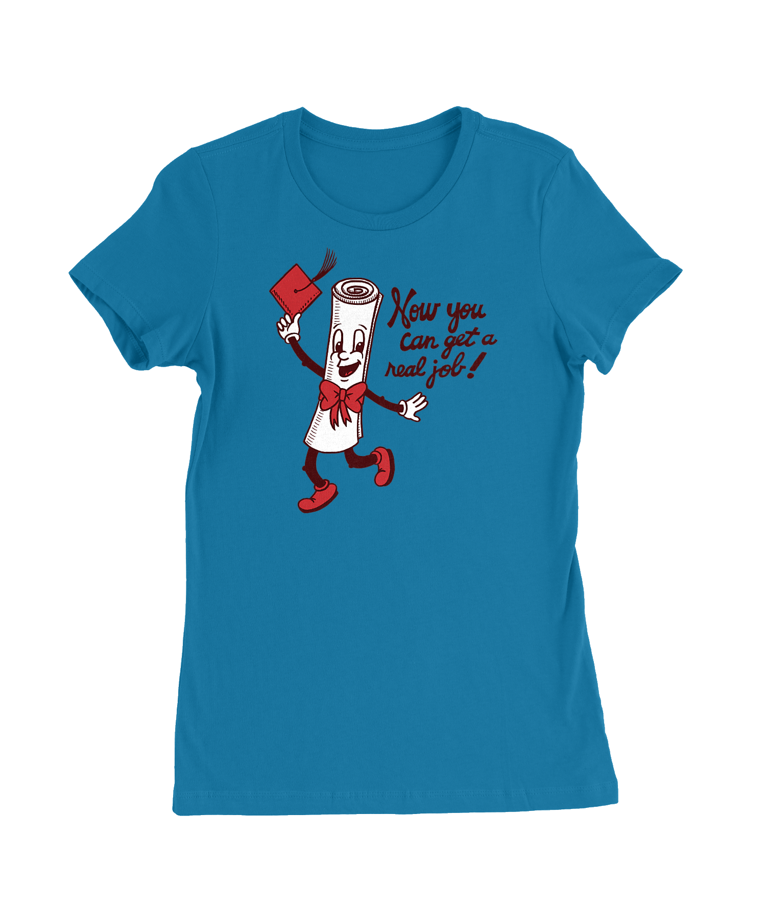 Now You Can Get A Real Job T-Shirt Womens Fitted Tee