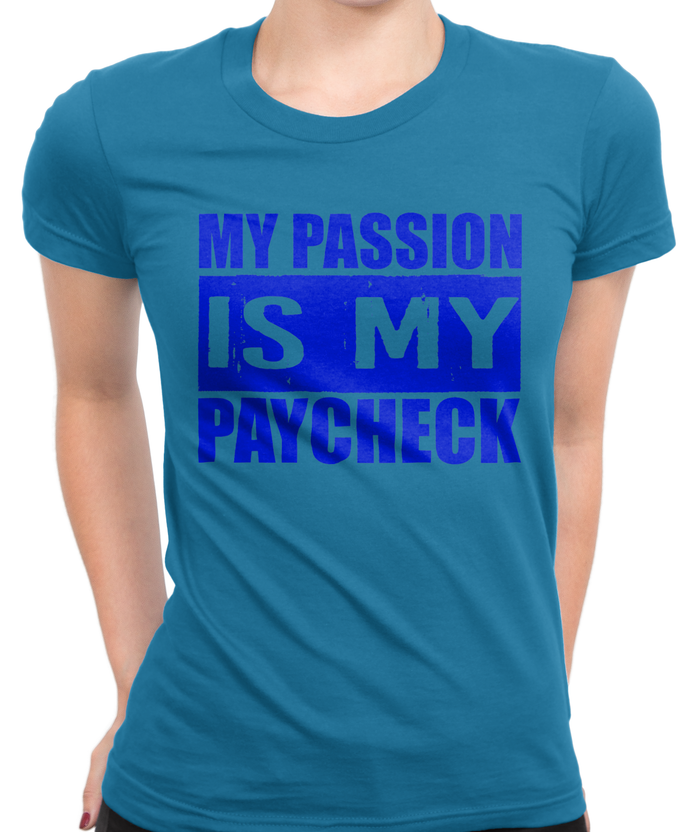 My Passion is My Paycheck T-Shirt Womens Fitted Tee