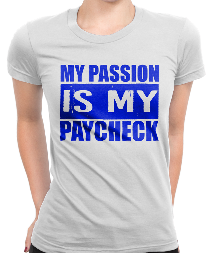 My Passion is My Paycheck T-Shirt Womens Fitted Tee